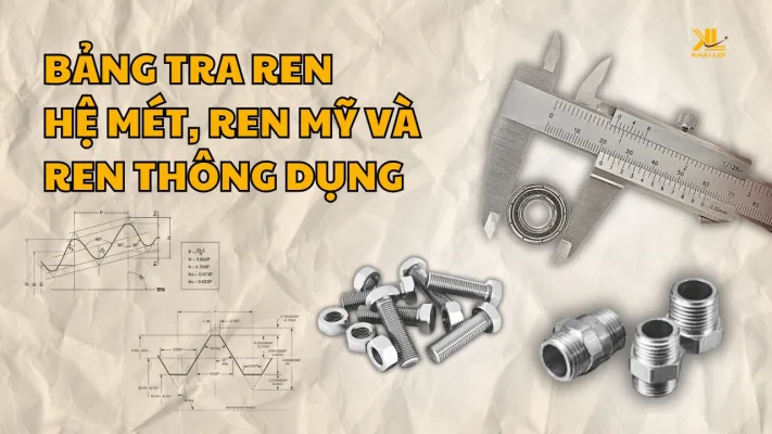 Bảng Tra Ren Hệ Mét, Ren Mỹ và Ren Thông Dụng 2025