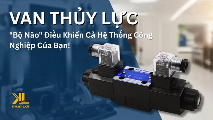 VAN THỦY LỰC Bộ Não Điều Khiển Cả Hệ Thống Công Nghiệp Của Bạn!