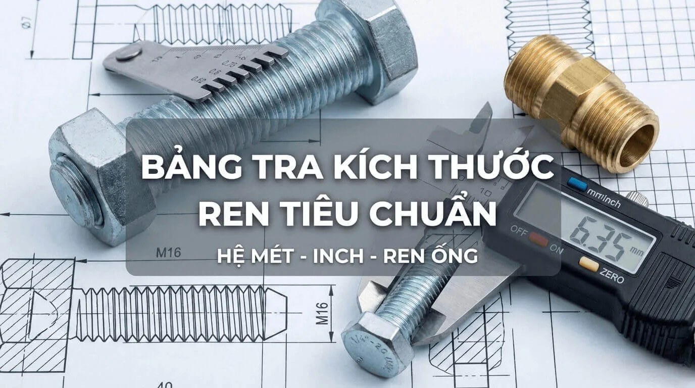 Bảng Tra Kích Thước Ren Tiêu Chuẩn Cẩm Nang Kỹ Thuật Cho Ngành Cơ Khí